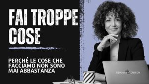 Grafica con titolo Fai troppe cose e sottotitolo Perché le cose che facciamo non sono mai abbastanza